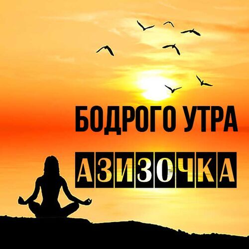 Открытка Азизочка Бодрого утра