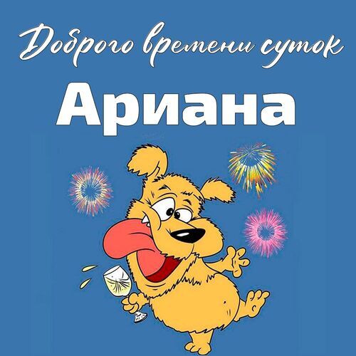 Открытка Ариана Доброго времени суток