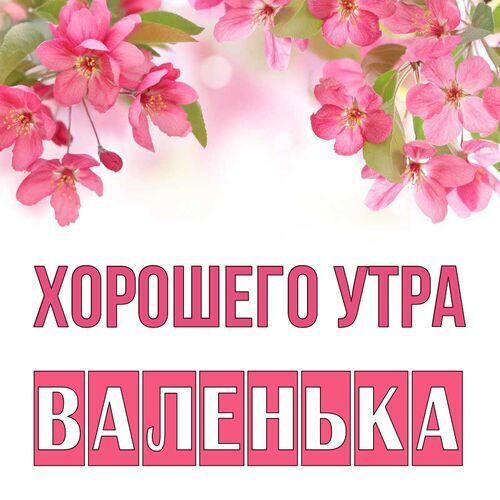 Открытка Валенька Хорошего утра