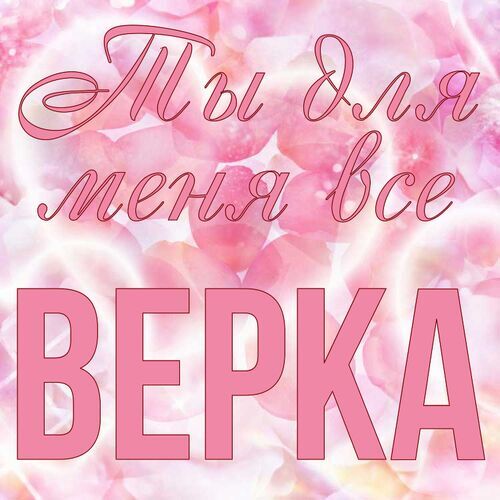 Открытка Верка Ты для меня все