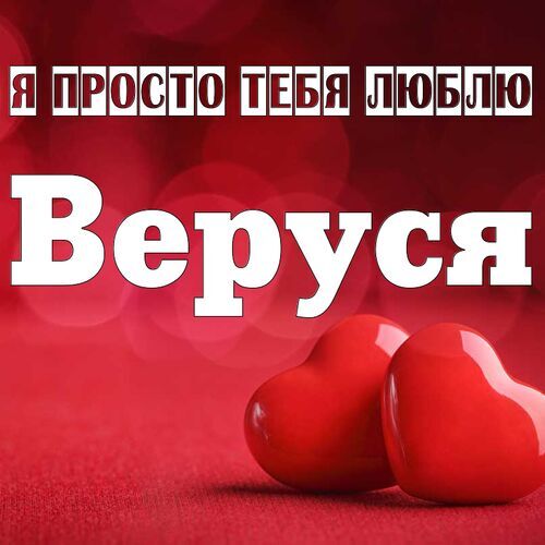 Открытка Веруся Я просто тебя люблю