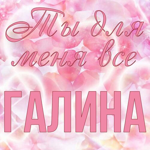 Открытка Галина Ты для меня все