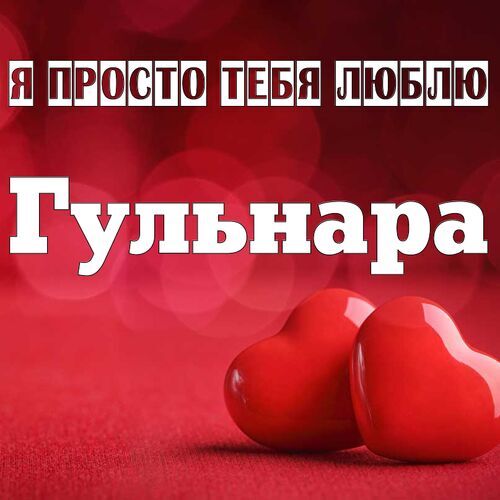 Открытка Гульнара Я просто тебя люблю