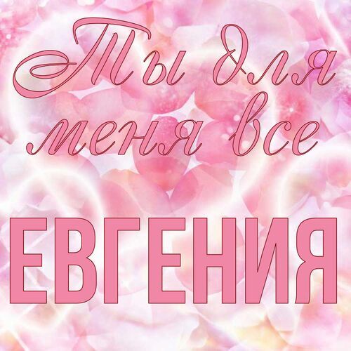 Открытка Евгения Ты для меня все