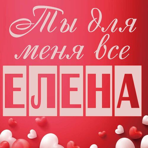 Открытка Елена Ты для меня все