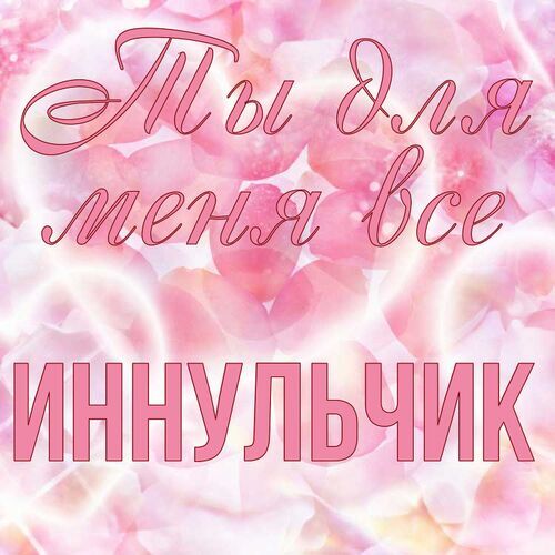 Открытка Иннульчик Ты для меня все