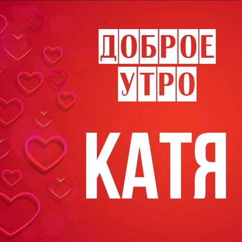 Катя Доброе утро. Красивые бесплатные открытки скачать для вотсап, whatsapp телеграм и однокласников.