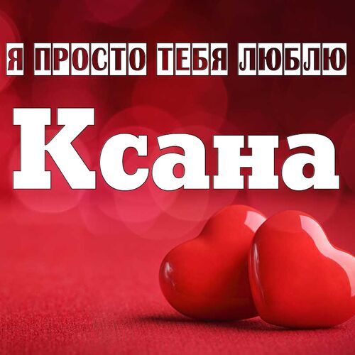 Открытка Ксана Я просто тебя люблю