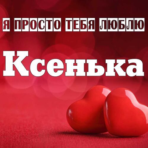 Открытка Ксенька Я просто тебя люблю