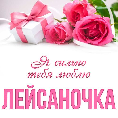 Открытка Лейсаночка Я сильно тебя люблю