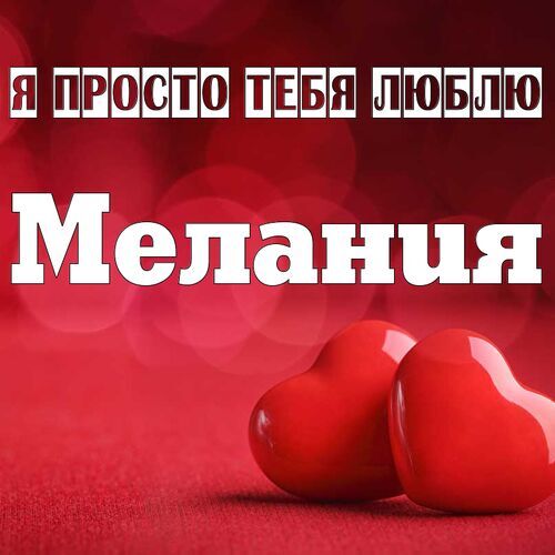 Открытка Мелания Я просто тебя люблю