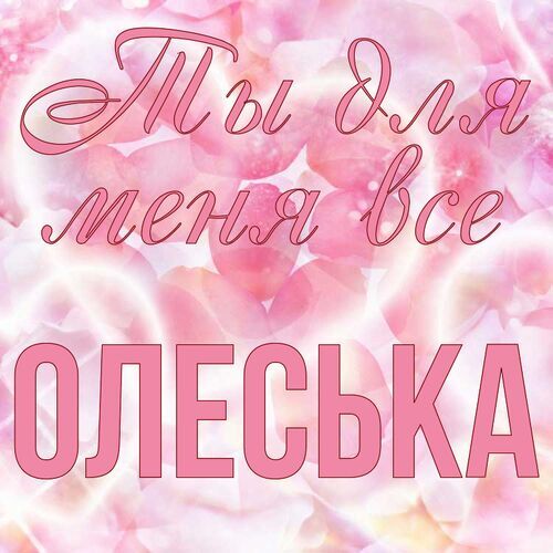 Открытка Олеська Ты для меня все