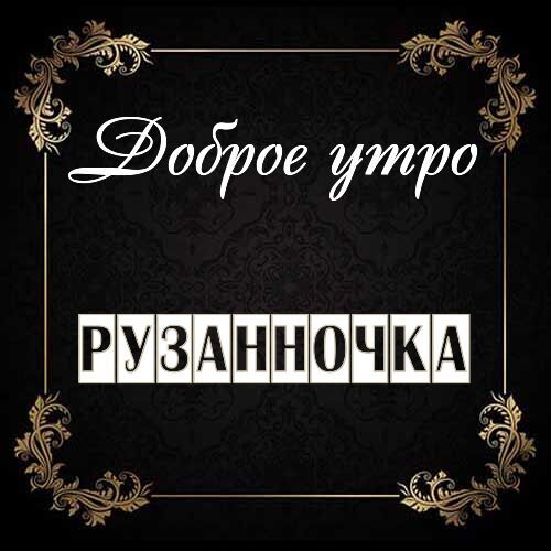 Открытка Рузанночка Доброе утро