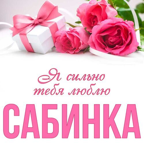 Открытка Сабинка Я сильно тебя люблю