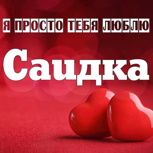 Открытка Саидка Я просто тебя люблю