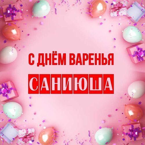 Открытка Саниюша С днём варенья