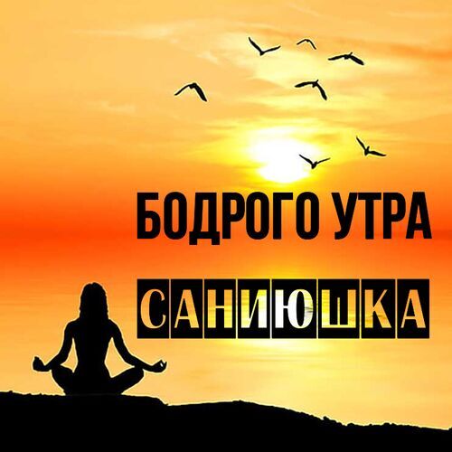 Открытка Саниюшка Бодрого утра