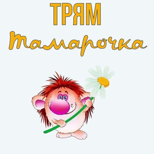 Открытка Тамарочка Трям