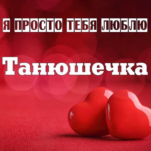 Открытка Танюшечка Я просто тебя люблю