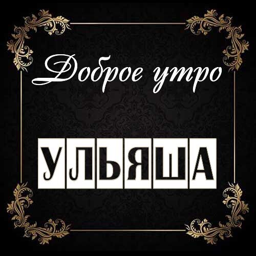 Открытка Ульяша Доброе утро