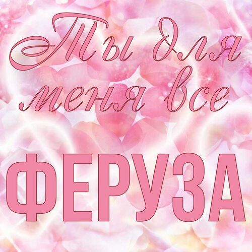 Открытка Феруза Ты для меня все