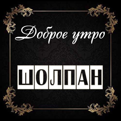 Открытка Шолпан Доброе утро