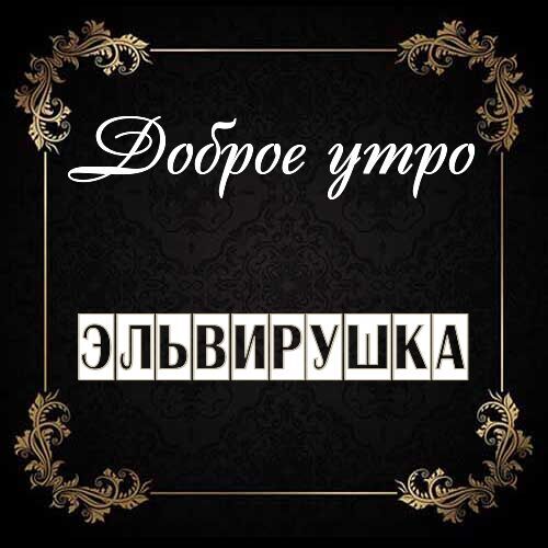 Открытка Эльвирушка Доброе утро