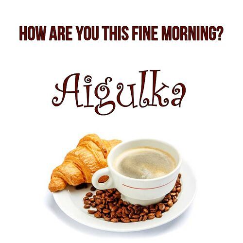 Открытка Aigulka How are you this fine morning?