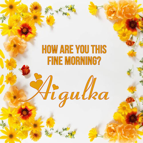 Открытка Aigulka How are you this fine morning?