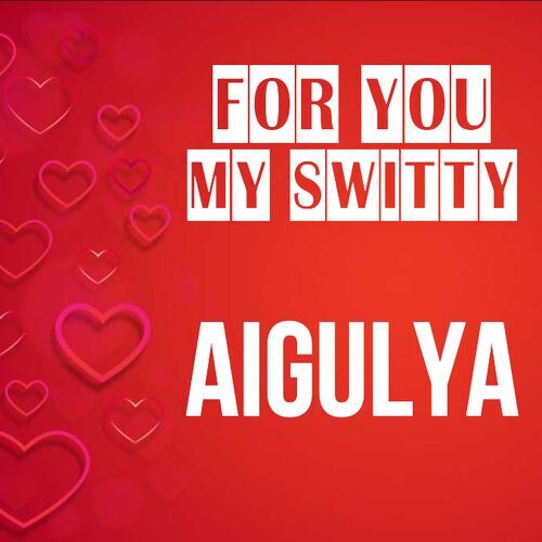 Открытка Aigulya For you my switty