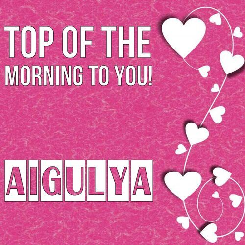 Открытка Aigulya Top of the morning to you!