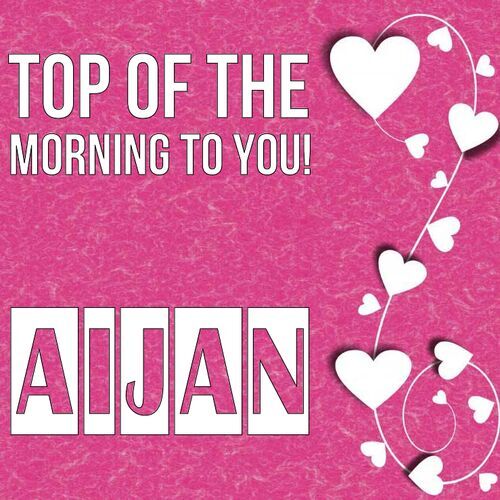 Открытка Aijan Top of the morning to you!