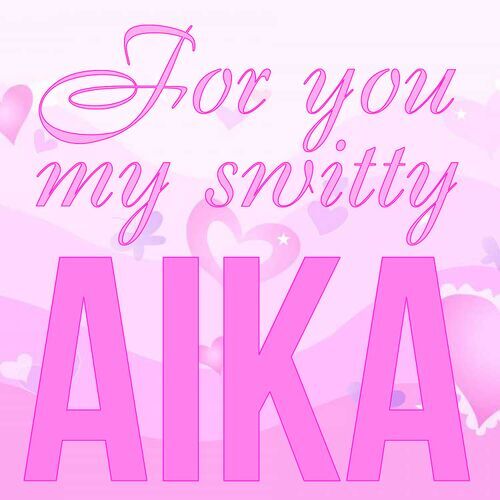 Открытка Aika For you my switty