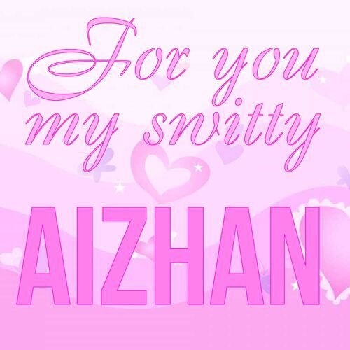 Открытка Aizhan For you my switty