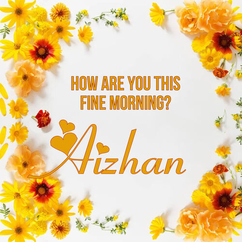 Открытка Aizhan How are you this fine morning?