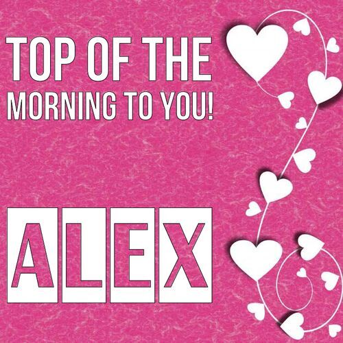 Открытка Alex Top of the morning to you!