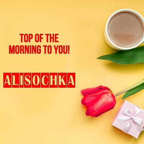 Открытка Alisochka Top of the morning to you!