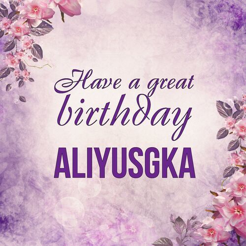 Открытка Aliyusgka Have a great birthday