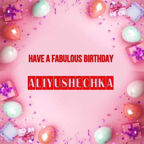 Открытка Aliyushechka Have a fabulous birthday