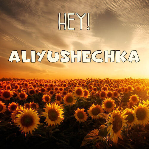 Открытка Aliyushechka Hey!