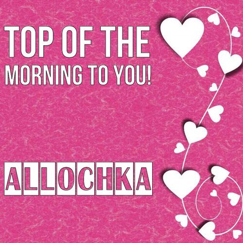 Открытка Allochka Top of the morning to you!