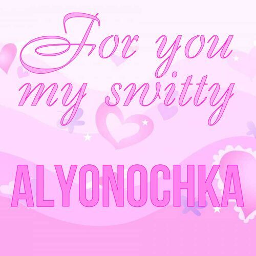 Открытка Alyonochka For you my switty