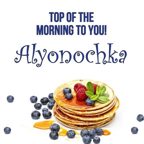 Открытка Alyonochka Top of the morning to you!