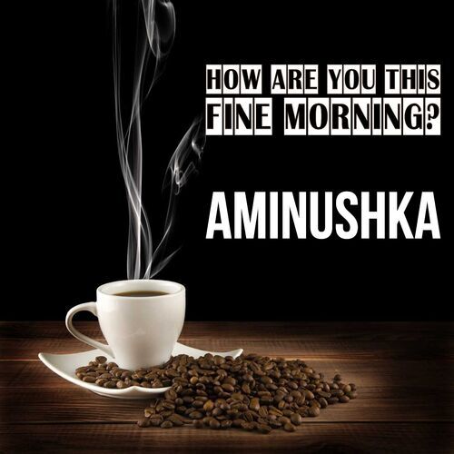 Открытка Aminushka How are you this fine morning?