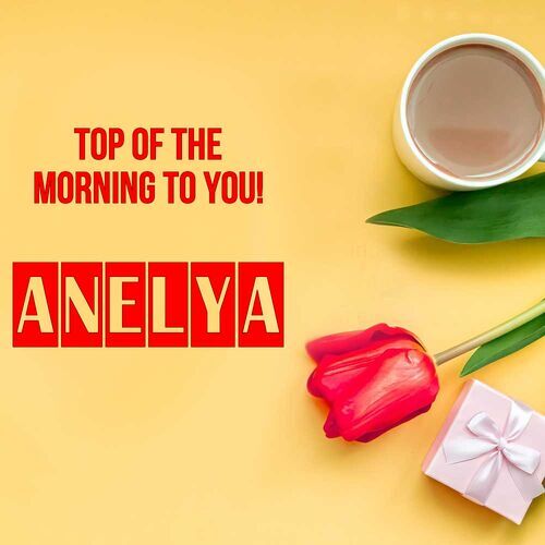 Открытка Anelya Top of the morning to you!