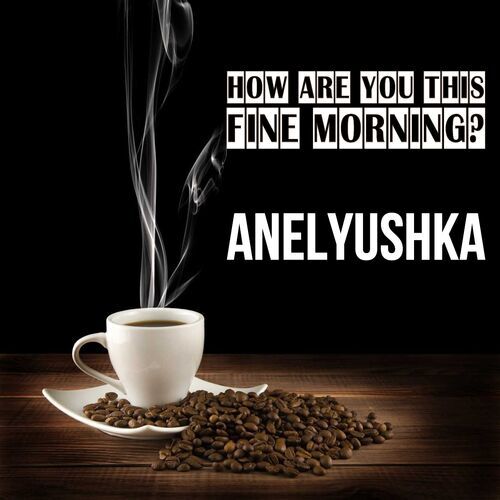 Открытка Anelyushka How are you this fine morning?