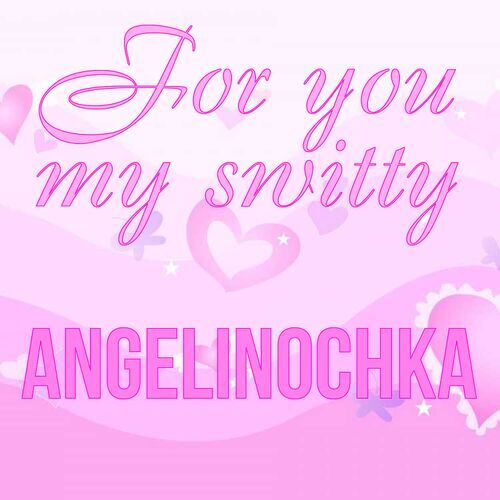 Открытка Angelinochka For you my switty