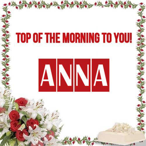 Открытка Anna Top of the morning to you!