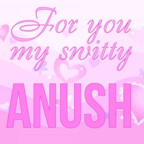 Открытка Anush For you my switty