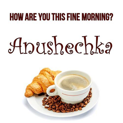 Открытка Anushechka How are you this fine morning?